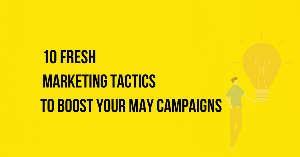 10 Fresh Marketing Tactics to Boost Your May Campaigns